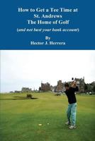 How to Get a Tee Time at St. Andrews the Home of Golf and Not Bust Your Bank Account 1497389771 Book Cover