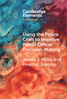 Using the Police Craft to Improve Patrol Officer Decision-Making (Elements in Criminology) 1009476009 Book Cover