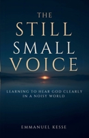 THE STILL SMALL VOICE: LEARNING TO HEAR GOD CLEARLY IN A NOISY WORLD 1069921300 Book Cover