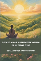 De Weg Naar Authentiek Geluk: De Ultieme Gids (Dutch Edition) B0FF59MS28 Book Cover