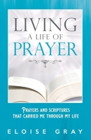 Living A Life Of Prayer: Prayers And Scriptures That Carried Me Through My Life 0976138808 Book Cover