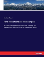Hand-Book of Land and Marine Engines, Including the Modelling, Construction, Running, and Management of Land and Marine Engines and Boilers 1362650501 Book Cover