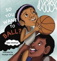 So You Want to Ball? 0578742462 Book Cover