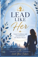 Lead Like Her: Career Confidence and Leadership for Modern Women B0H1B9YJNZ Book Cover