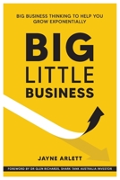 Big Little Business: Big Business Thinking to Help You Grow Exponentially 192249738X Book Cover
