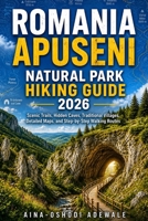 ROMANIA APUSENI NATURAL PARK HIKING GUIDE 2026: Scenic Trails, Hidden Caves, Traditional Villages, Detailed Maps, and Step-by-Step Walking Routes B0H4631SST Book Cover
