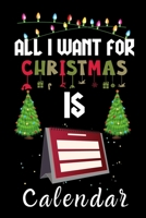 All I Want For Christmas Is Calendars: Calendars lovers Appreciation gifts for Xmas, Funny Calendars Christmas Notebook / Thanksgiving & Christmas Gift 1670915670 Book Cover