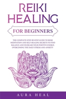 Reiki Healing for Beginners: The Complete Step-by-Step Guide to Reiki Meditation and Self-Healing Secrets to Find Balance and Increase your Positive Energy, Overcoming the Daily Stress and Anxiety B0863R7J8K Book Cover