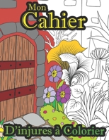 Mon Cahier D'injures à Colorier: Thérapie par les gros mots ! Art thérapie | Un Livre De Coloriage Grossier Pour Adultes B08S2VT37X Book Cover