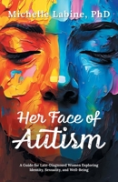 Her Face of Autism: A Guide for Late-Diagnosed Women Exploring Identity, Sexuality, and Well-Being 1038348021 Book Cover