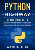 Python Highway: 2 Books in 1: The Fastest Way for Beginners to Learn Python Programming, Data Science and Machine Learning in 3 Days (or less) + Practical Exercises Included B08GFSYJX9 Book Cover