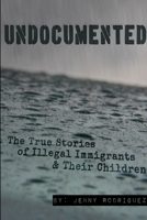 Undocumented: The True Stories of Illegal Immigrants and Their Children 1312727330 Book Cover