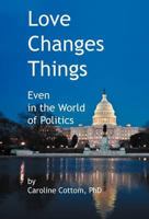 Love Changes Things: Even in the World of Politics 1469781069 Book Cover