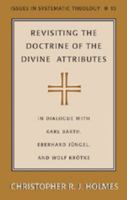 Revisiting the Doctrine of the Divine Attributes: In Dialogue With Karl Barth, Eberhard Jungel, and Wolf Krotke (Issues in Systematic Theology) 0820486965 Book Cover