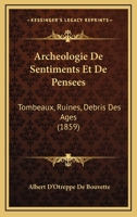 Archeologie De Sentiments Et De Pensees: Tombeaux, Ruines, Debris Des Ages (1859) 1161017860 Book Cover
