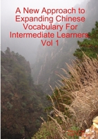 A New Approach to Expanding Chinese Vocabulary For Intermediate Learners.Vol 1 024475134X Book Cover