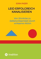 Leid erfolgreich kanalisieren: Von Sinnkrise zu Selbstwirksamkeit durch wirksame Aktion (German Edition) 3384807154 Book Cover
