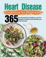 Heart Disease Cookbook for Beginners: 365-Day Flavorful Low-Sodium, Low-Fat Recipes to Help Prevent and Reverse Heart Disease 163935137X Book Cover