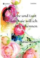 Liebe und Lust - durch sie will ich dich erkennen: Gedichte 3347315987 Book Cover