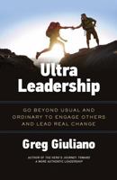 Ultra Leadership: Go Beyond Usual and Ordinary to Engage Others and Lead Real Change 1619614448 Book Cover