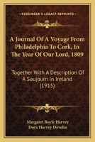 A Journal Of A Voyage From Philadelphia To Cork, In The Year Of Our Lord, 1809: Together With A Description Of A Soujourn In Ireland 1165893304 Book Cover