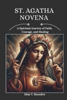 St. Agatha Novena: A Spiritual Journey of Faith, Courage, and Healing (Sacred Novenas: A Journey of Faith, Healing, and Divine Grace) B0DVLMYPNR Book Cover