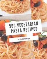 500 Vegetarian Pasta Recipes: Best-ever Vegetarian Pasta Cookbook for Beginners B08D516JC5 Book Cover