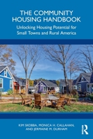 The Community Housing Handbook: Unlocking Housing Potential for Small Towns and Rural America 1032859121 Book Cover