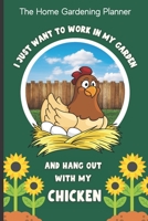 The Home Gardening Planner I Just Want To Work In My Garden And Hang Out With My Chicken: Yearly Garden Organizer with Garden Tips for Common Fruits and Vegetables B094QNF64C Book Cover