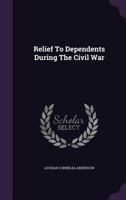 Relief To Dependents During The Civil War... 1022372823 Book Cover