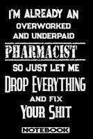 I'm Already An Overworked And Underpaid Pharmacist. So Just Let Me Drop Everything And Fix Your Shit!: Blank Lined Notebook Appreciation Gift For Pharmacist 1692494287 Book Cover