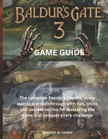 BALDUR’S GATE 3: GAME GUIDE: The complete Faerûn's Depths, every quests and walkthrough with tips, tricks and secrets tactics for mastering the game and conquer every challenge B0F2HKXRGD Book Cover