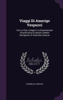 Viaggi Di Amerigo Vespucci: Con La Vita, L'elogio E La Dissertazione Giustificativa Di Questo Celebre Navigatore, Di Stanislao Canovai 1377597571 Book Cover