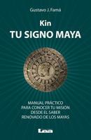 Kin, tu signo maya: Manual práctico para conocer tu misión desde el saber renovado de los mayas 9876344463 Book Cover