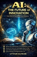 The AI Master Blueprint: A Complete Guide to Artificial Intelligence, Business, and the Future ( PART 2 ): Complete Global Guide to AI, Generative Systems, Business Innovation, and Future Leadership B0GKW3WW4F Book Cover