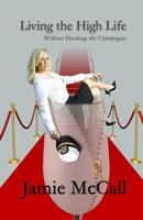 Living the High Life Without Drinking the Champagne 1500718084 Book Cover