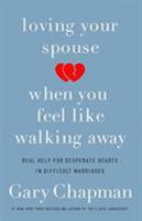 Loving Your Spouse When You Feel Like Walking Away: Real Help for Desperate Hearts in Difficult Marriages 0802418104 Book Cover