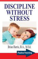 Discipline Without Stress: Proven Tips + Strategies To Improve Your Child's Behavior 1499648782 Book Cover