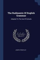 The Rudiments of English Grammar, Adapted to the Use of Schools, with Notes and Observations, for Those Who Have Made Some Proficiency with the Language 1170562558 Book Cover
