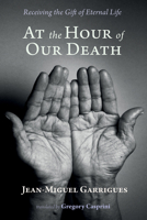 At the Hour of Our Death: Receiving the Gift of Eternal Life 1666717959 Book Cover