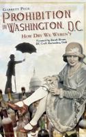 Prohibition in Washington, D.C.: How Dry We Weren't 1609492366 Book Cover