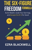 The Six-Figure Freedom Formula: Build Wealth, Scale Your Earnings, and Escape the 9–5 for Good B0GMJH7WKL Book Cover