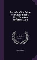 Records of the Reign of Tukulti-Ninibl, King of Assyria, About B.C. 1275 1017810443 Book Cover