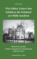 Wie früher Lehrer den Schülern die Schulzeit zur Hölle machten: Meine Zeit auf dem Grillo-Gymnasium in Gelsenkirchen (1961 bis 1967) - Autobiografische Notizen (German Edition) 3819296425 Book Cover