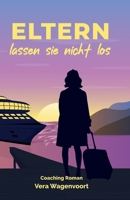 Eltern lassen sie nicht los - Wie viel Freiheit verträgt die Liebe zu den eigenen Eltern?: Ein bewegender Coaching-Roman über Familie, ... - Liebes-Romane) (German Edition) 3982708958 Book Cover
