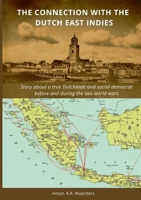 The connection with the Dutch East Indies.: Story about a true Dutchman and social democrat before and during the two world wars. 1447830393 Book Cover