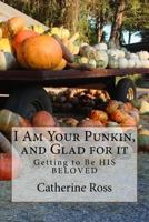 I Am Your Punkin, and Glad for it: Getting to Be HIS BELOVED 1979354359 Book Cover