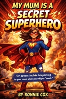 My Mum Is a Secret Superhero: Her powers include teleporting to your room when you whisper “snack.” B0GNMGQ6B5 Book Cover