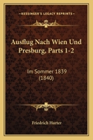 Ausflug Nach Wien Und Presburg, Parts 1-2: Im Sommer 1839 (1840) 1168167558 Book Cover