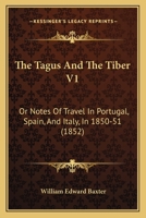 The Tagus and the Tiber; or, Notes of travel in Portugal, Spain, and Italy, in 1850-1 1241500452 Book Cover